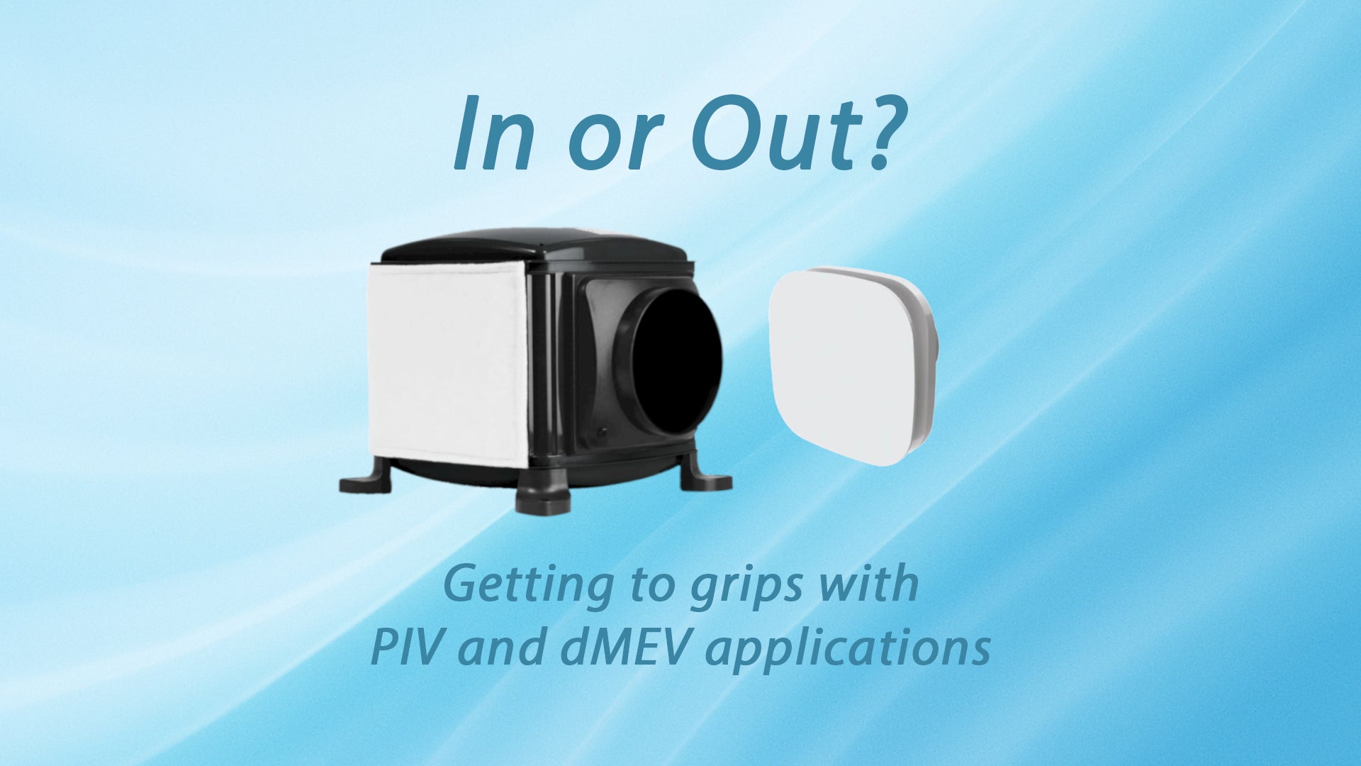 In or Out? Getting to grips with PIV and dMEV applications.